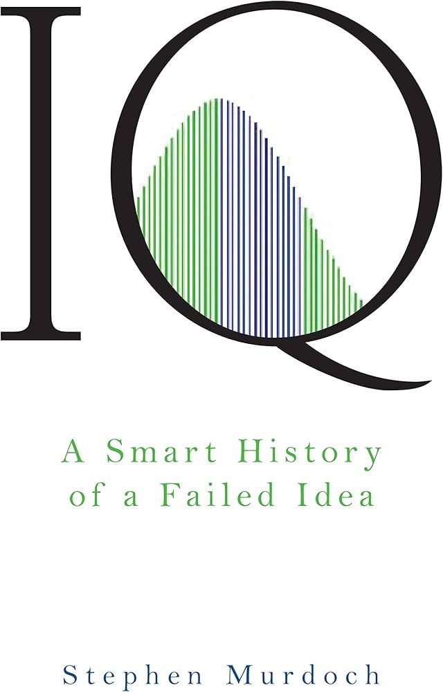 IQ: A Smart History of a Failed Idea